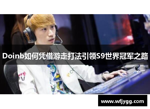 Doinb如何凭借游走打法引领S9世界冠军之路