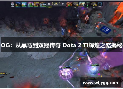 OG：从黑马到双冠传奇 Dota 2 TI辉煌之路揭秘