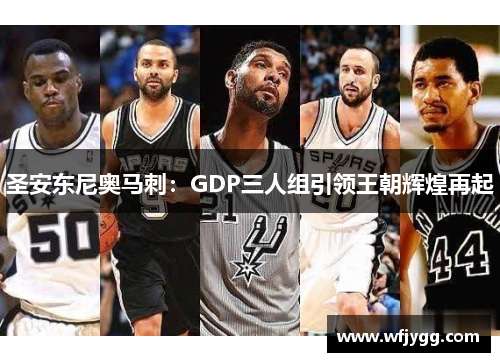 圣安东尼奥马刺：GDP三人组引领王朝辉煌再起