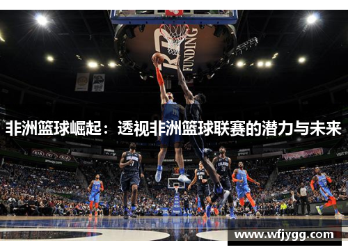 非洲篮球崛起：透视非洲篮球联赛的潜力与未来