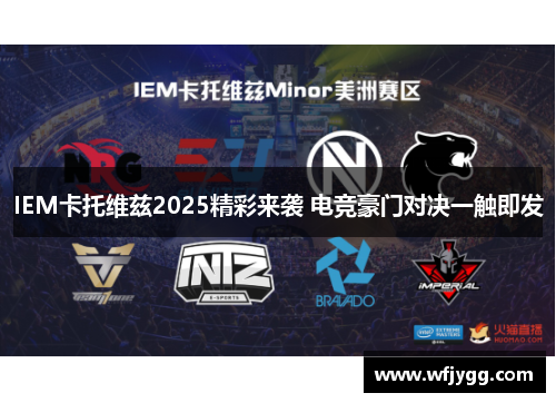IEM卡托维兹2025精彩来袭 电竞豪门对决一触即发