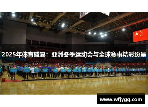 2025年体育盛宴：亚洲冬季运动会与全球赛事精彩纷呈