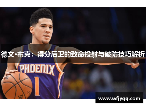 德文·布克：得分后卫的致命投射与破防技巧解析