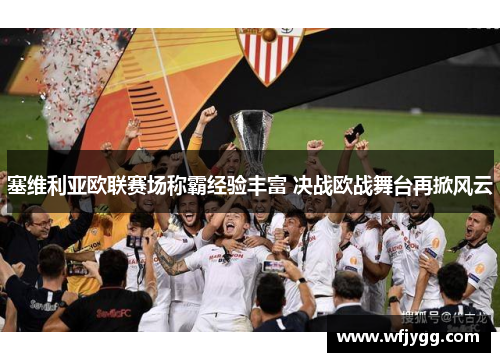 塞维利亚欧联赛场称霸经验丰富 决战欧战舞台再掀风云
