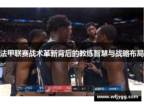 法甲联赛战术革新背后的教练智慧与战略布局