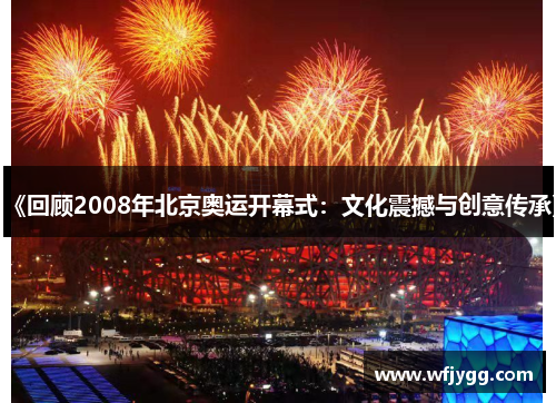 《回顾2008年北京奥运开幕式：文化震撼与创意传承》